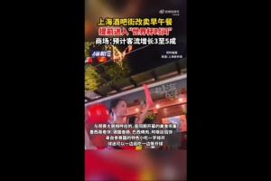 上海媒体：部分上海商圈已提前进入世界杯氛围，酒吧街改为提供早午餐